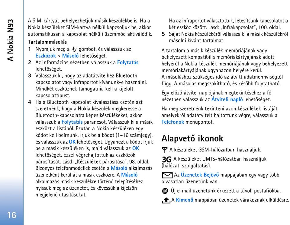 3 Válasszuk ki, hogy az adatátvitelhez Bluetoothkapcsolatot vagy infraportot kívánunk-e használni. Mindkét eszköznek támogatnia kell a kijelölt kapcsolattípust.