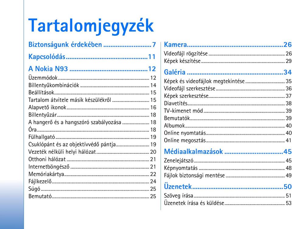 .. 21 Internetböngészõ... 21 Memóriakártya... 22 Fájlkezelõ... 24 Súgó... 25 Bemutató... 25 Kamera...26 Videofájl rögzítése... 26 Képek készítése... 29 Galéria...34 Képek és videofájlok megtekintése.