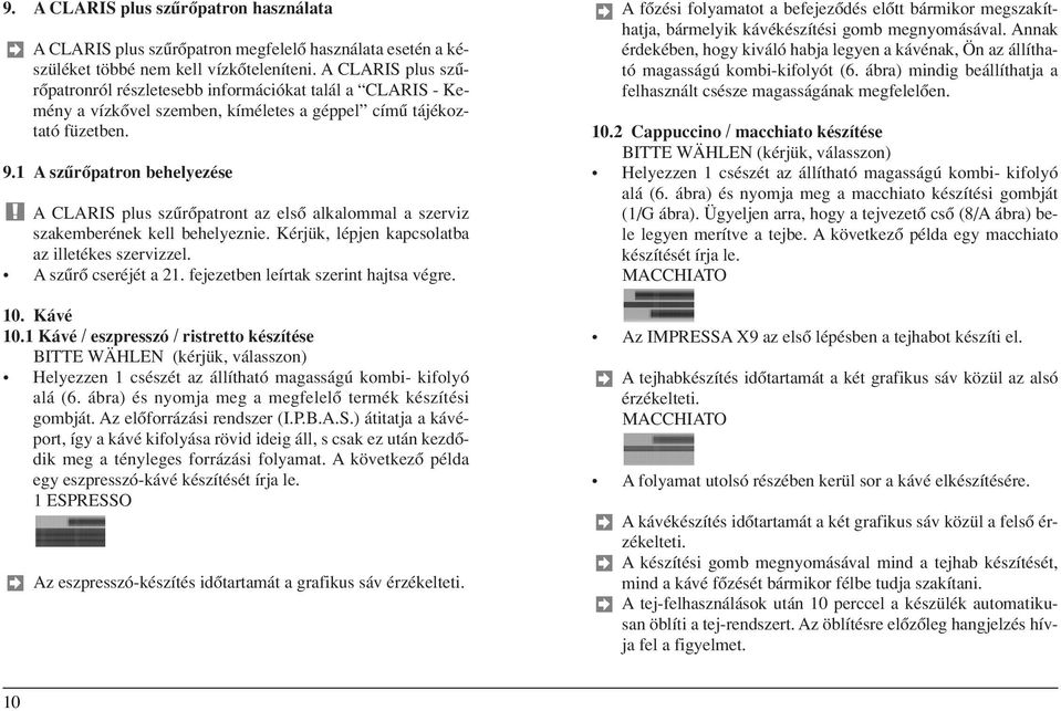 1 A szûrôpatron behelyezése A CLARIS plus szûrôpatront az elsô alkalommal a szerviz szakemberének kell behelyeznie. Kérjük, lépjen kapcsolatba az illetékes szervizzel. A szûrô cseréjét a 21.