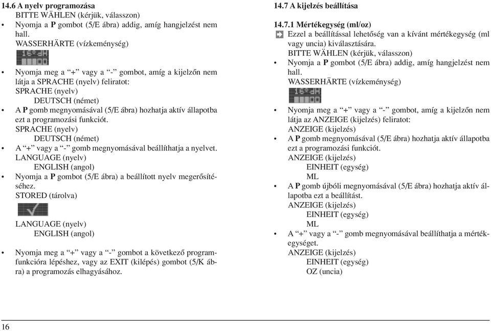 állapotba ezt a programozási funkciót. SPRACHE (nyelv) DEUTSCH (német) A + vagy a - gomb megnyomásával beállíthatja a nyelvet.