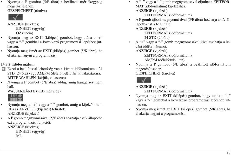 Nyomja meg ismét az EXIT (kilépés) gombot (5/K ábra), ha el akarja hagyni a programozást. 14.7.