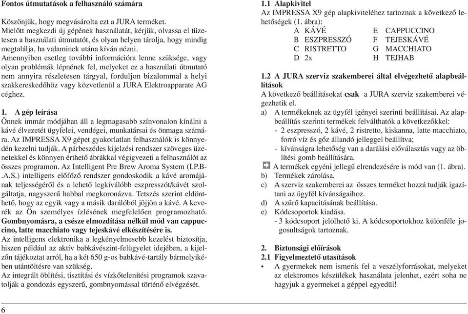 Amennyiben esetleg további információra lenne szüksége, vagy olyan problémák lépnének fel, melyeket ez a használati útmutató nem annyira részletesen tárgyal, forduljon bizalommal a helyi