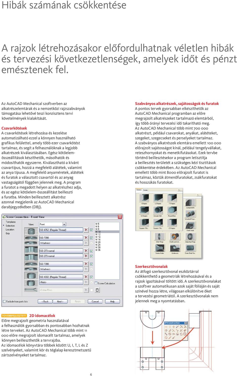 Csavarkötések A csavarkötések létrehozása és kezelése automatizálható ezzel a könnyen használható grafikus felülettel, amely több ezer csavarkötést tartalmaz, és segít a felhasználóknak a legjobb