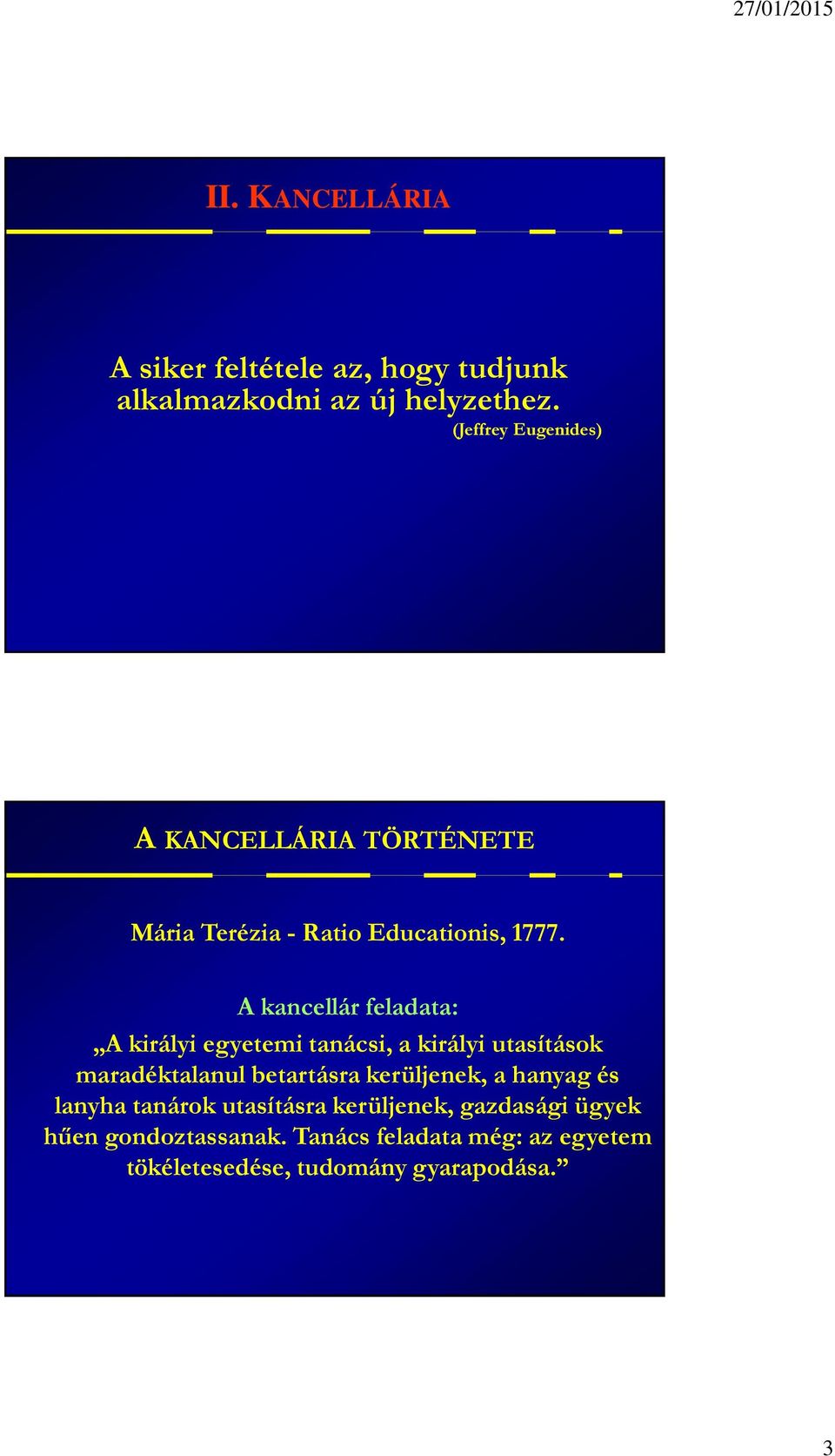 A kancellár feladata: A királyi egyetemi tanácsi, a királyi utasítások maradéktalanul betartásra kerüljenek,