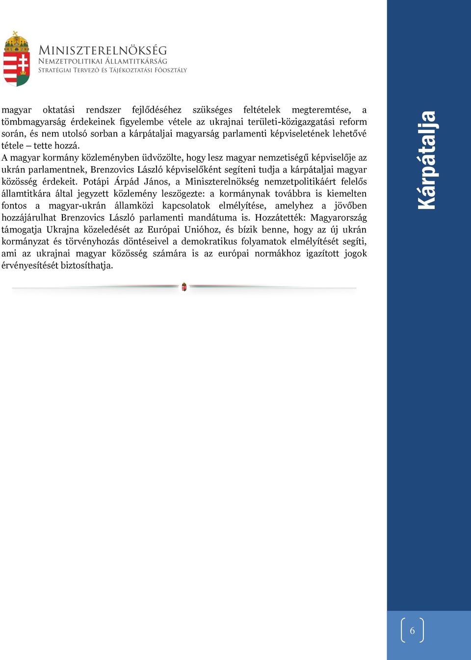 A magyar kormány közleményben üdvözölte, hogy lesz magyar nemzetiségű képviselője az ukrán parlamentnek, Brenzovics László képviselőként segíteni tudja a kárpátaljai magyar közösség érdekeit.