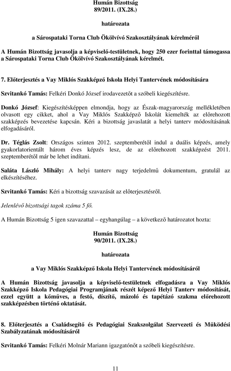 Elıterjesztés a Vay Miklós Szakképzı Iskola Helyi Tantervének módosítására Szvitankó Tamás: Felkéri Donkó József irodavezetıt a szóbeli kiegészítésre.