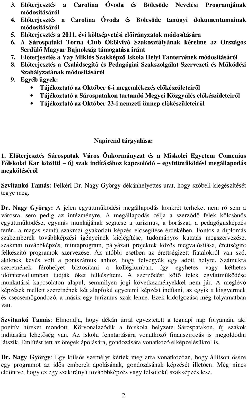 Elıterjesztés a Vay Miklós Szakképzı Iskola Helyi Tantervének módosításáról 8. Elıterjesztés a Családsegítı és Pedagógiai Szakszolgálat Szervezeti és Mőködési Szabályzatának módosításáról 9.