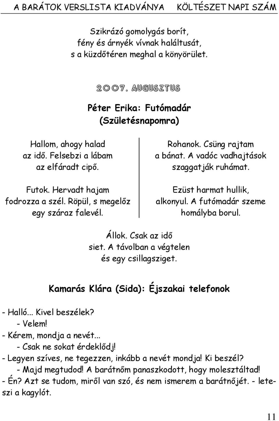 Csüng rajtam a bánat. A vadóc vadhajtások szaggatják ruhámat. Ezüst harmat hullik, alkonyul. A futómadár szeme homályba borul. Állok. Csak az idı siet. A távolban a végtelen és egy csillagsziget.