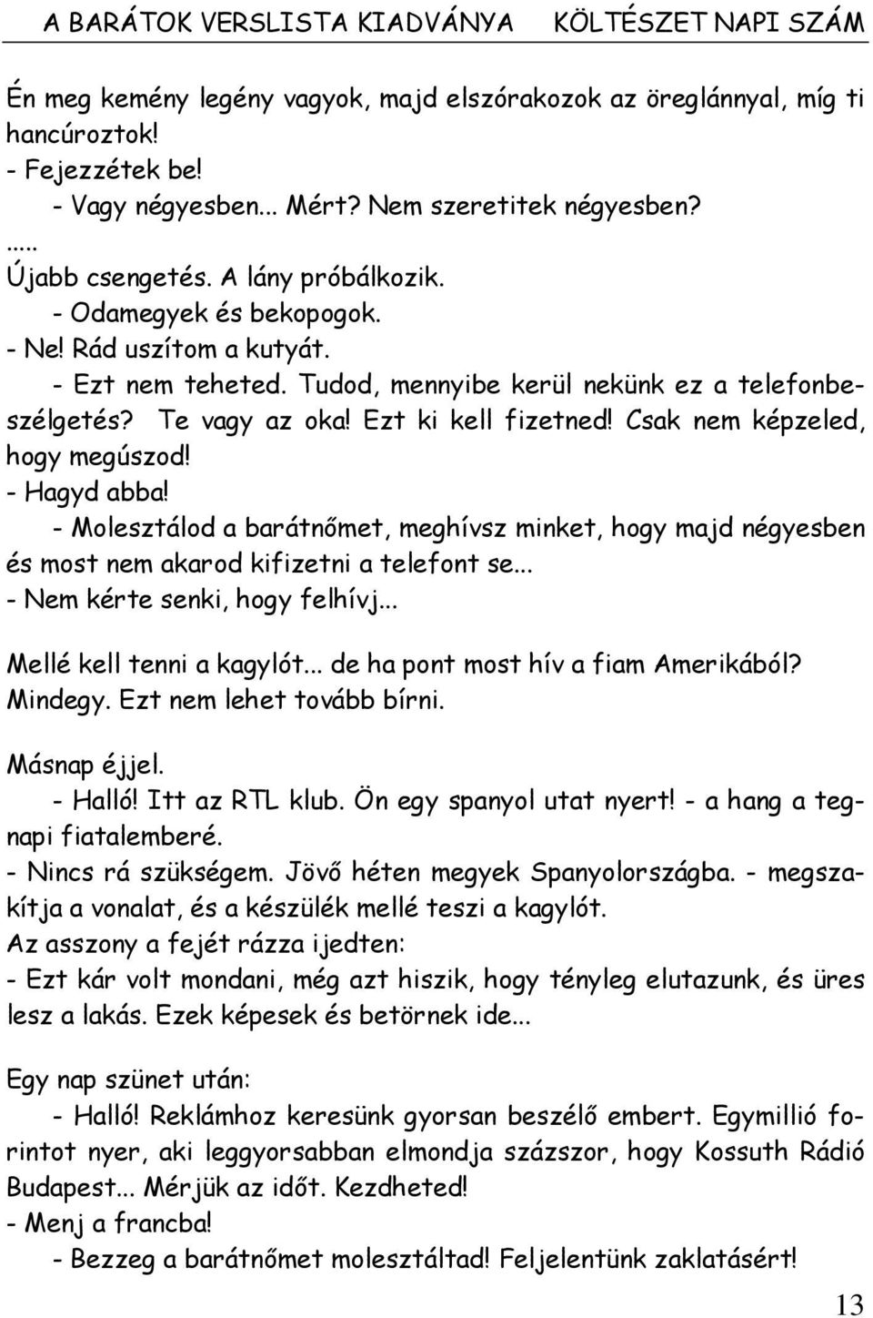 Te vagy az oka! Ezt ki kell fizetned! Csak nem képzeled, hogy megúszod! - Hagyd abba! - Molesztálod a barátnımet, meghívsz minket, hogy majd négyesben és most nem akarod kifizetni a telefont se.