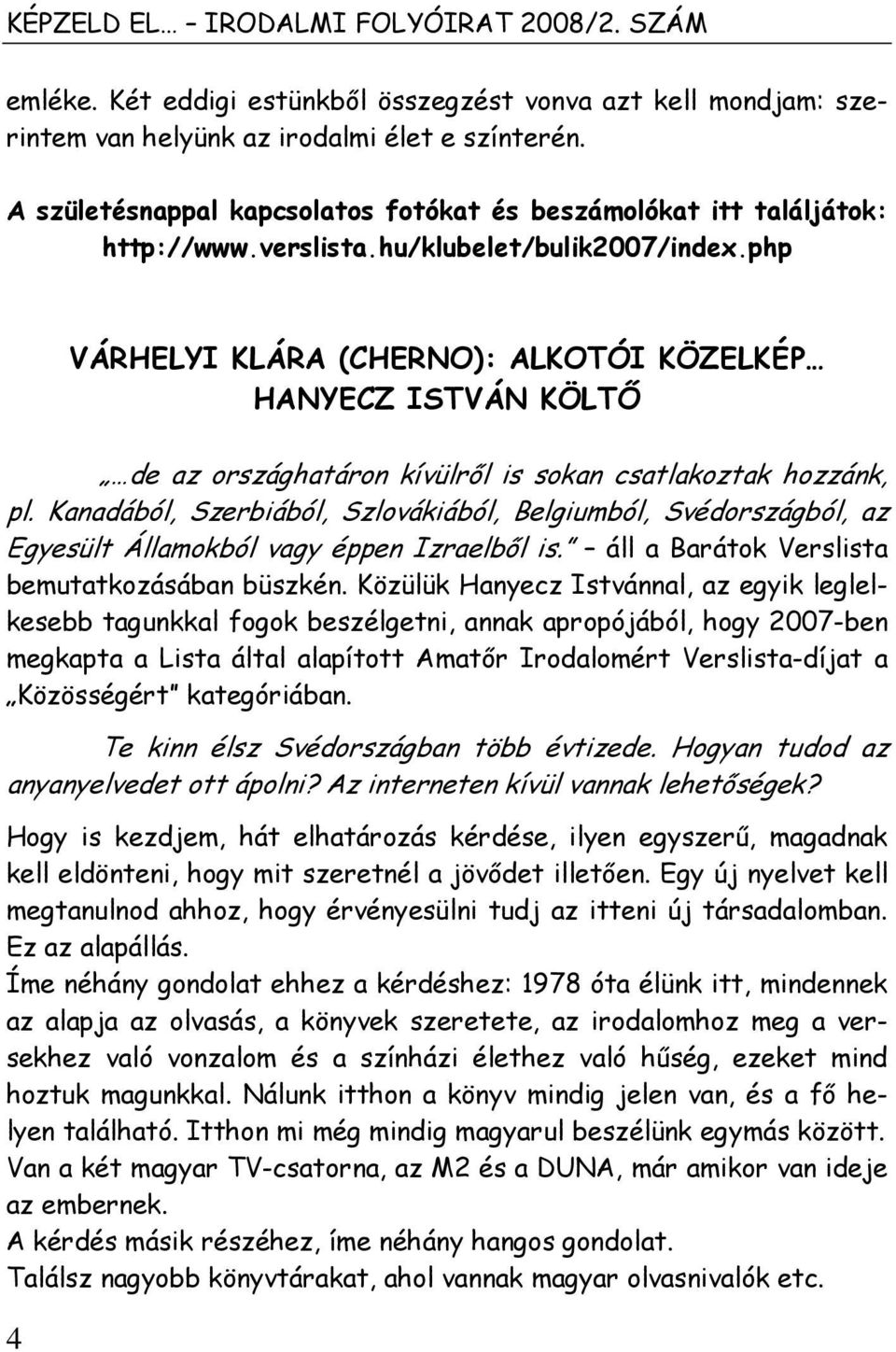 php VÁRHELYI KLÁRA (CHERNO): ALKOTÓI KÖZELKÉP HANYECZ ISTVÁN KÖLTİ de az országhatáron kívülrıl is sokan csatlakoztak hozzánk, pl.