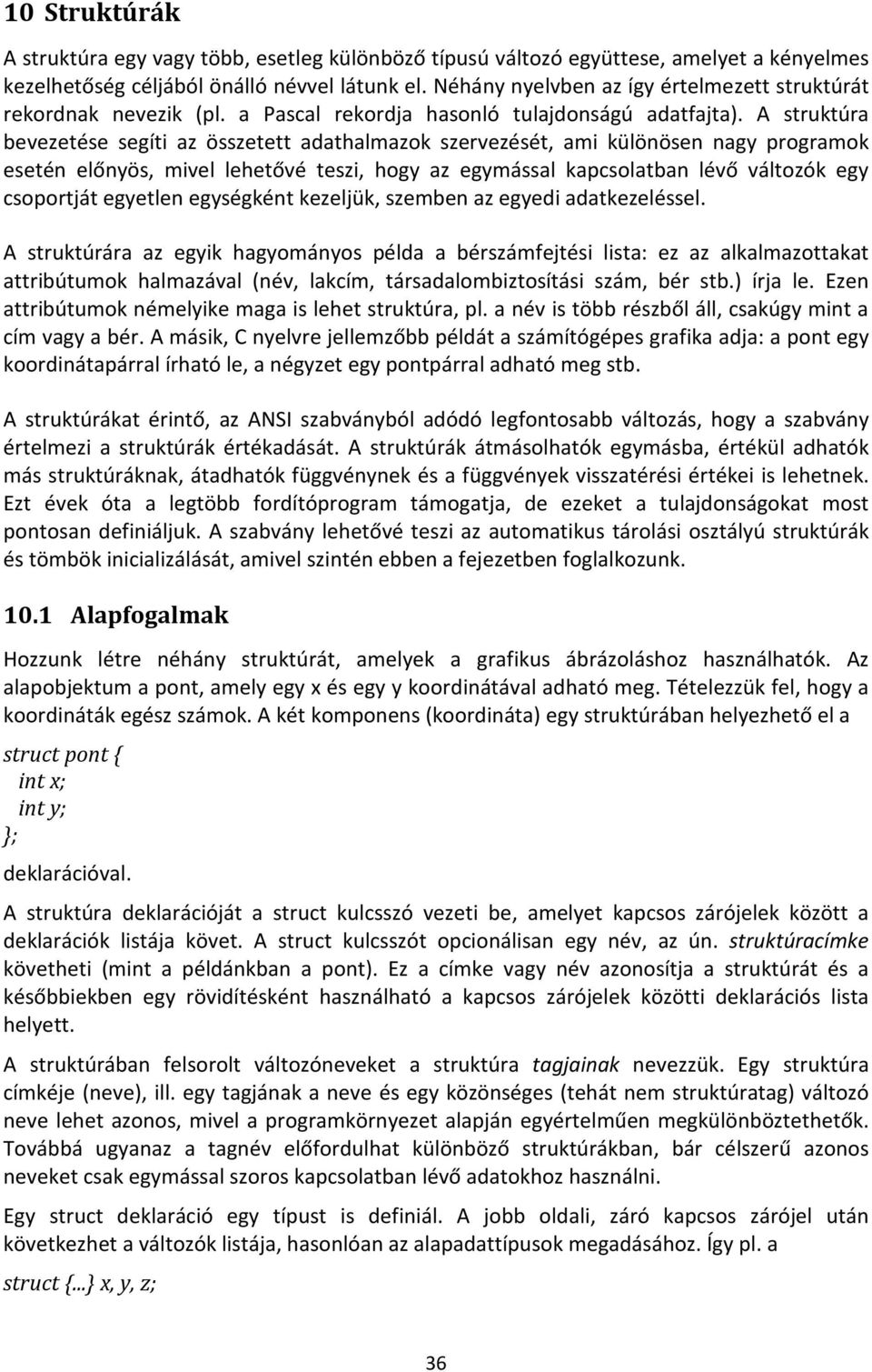 A struktúra bevezetése segíti az összetett adathalmazok szervezését, ami különösen nagy programok esetén előnyös, mivel lehetővé teszi, hogy az egymással kapcsolatban lévő változók egy csoportját