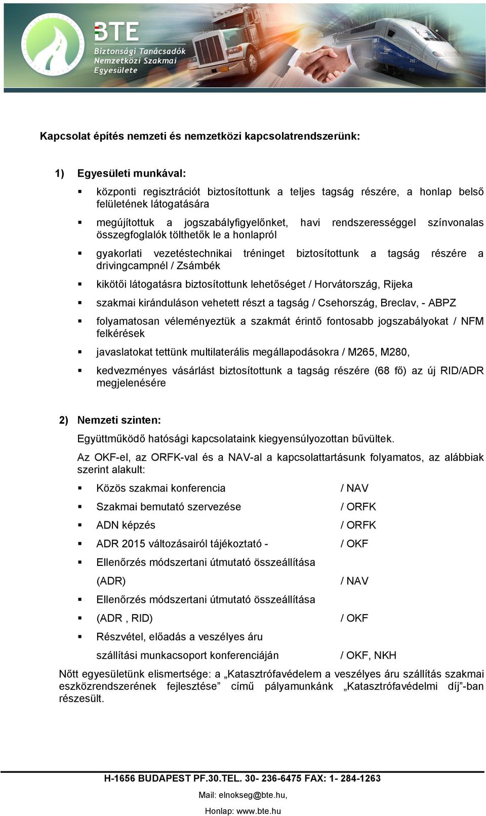 / Zsámbék kikötői látogatásra biztosítottunk lehetőséget / Horvátország, Rijeka szakmai kiránduláson vehetett részt a tagság / Csehország, Breclav, - ABPZ folyamatosan véleményeztük a szakmát érintő