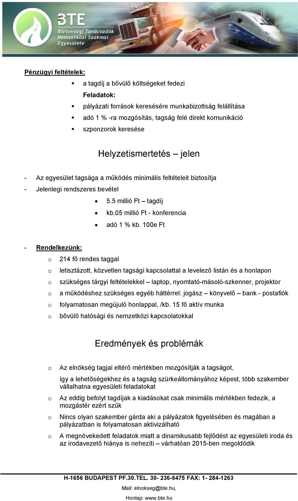 100e Ft - Rendelkezünk: o 214 fő rendes taggal o letisztázott, közvetlen tagsági kapcsolattal a levelező listán és a honlapon o szükséges tárgyi feltételekkel laptop, nyomtató-másoló-szkenner,