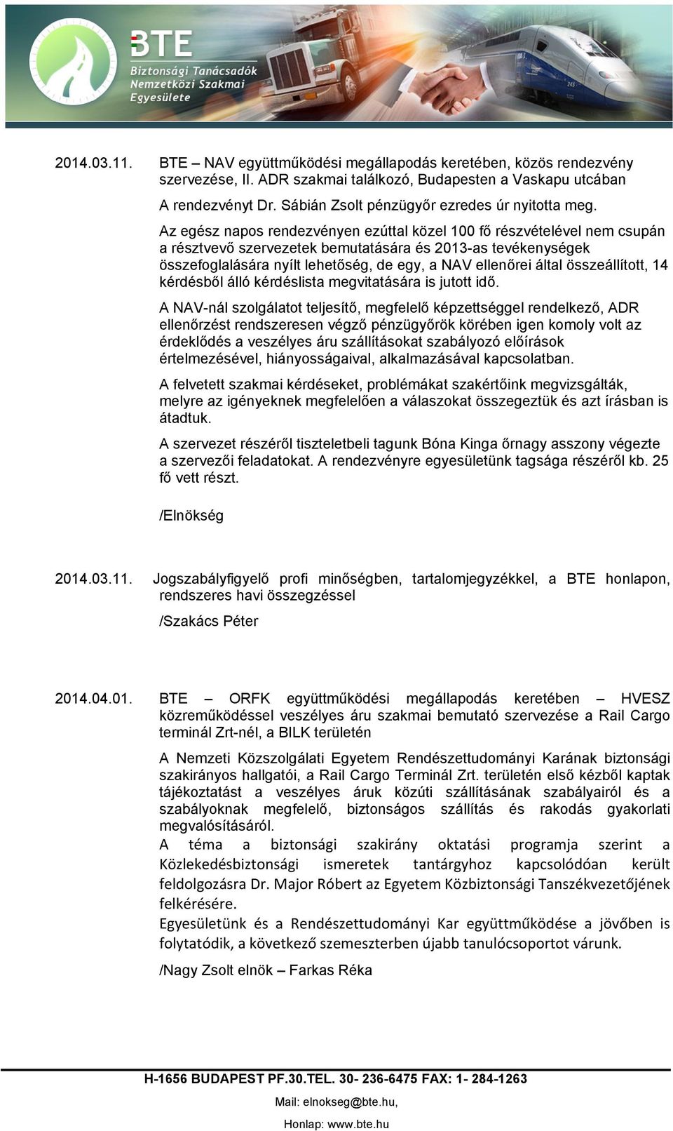 Az egész napos rendezvényen ezúttal közel 100 fő részvételével nem csupán a résztvevő szervezetek bemutatására és 2013-as tevékenységek összefoglalására nyílt lehetőség, de egy, a NAV ellenőrei által