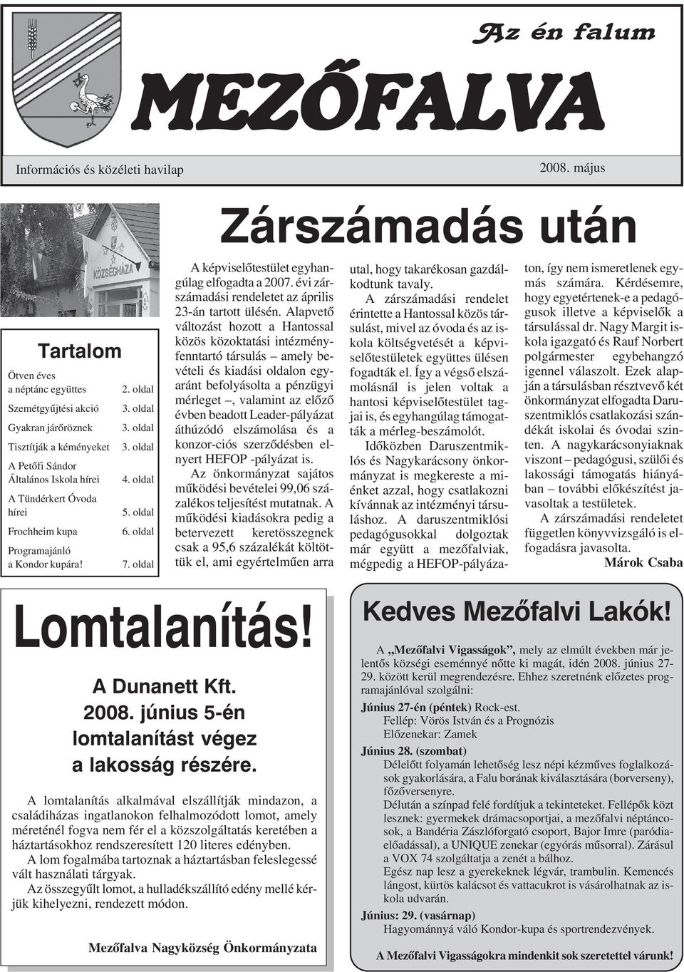 oldal Zárszámadás után A képviselõtestület egyhangúlag elfogadta a 2007. évi zárszámadási rendeletet az április 23-án tartott ülésén.