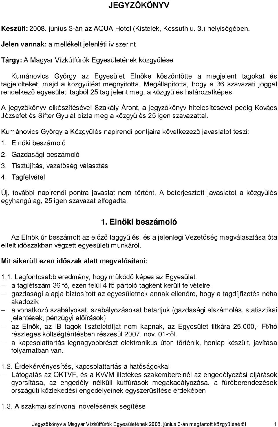 közgyűlést megnyitotta. Megállapította, hogy a 36 szavazati joggal rendelkező egyesületi tagból 25 tag jelent meg, a közgyűlés határozatképes.