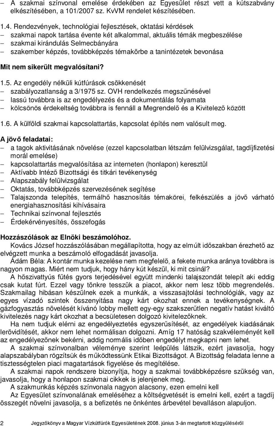 témakörbe a tanintézetek bevonása Mit nem sikerült megvalósítani? 1.5. Az engedély nélküli kútfúrások csökkenését szabályozatlanság a 3/1975 sz.