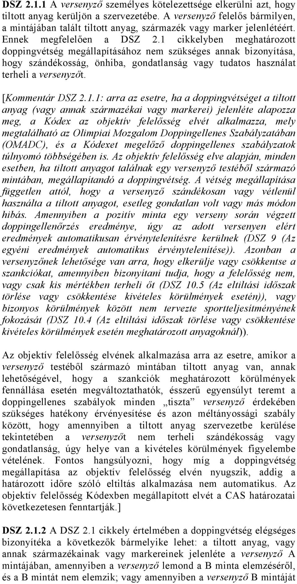 1 cikkelyben meghatározott doppingvétség megállapításához nem szükséges annak bizonyítása, hogy szándékosság, önhiba, gondatlanság vagy tudatos használat terheli a versenyzőt. [Kommentár DSZ 2.1.1: