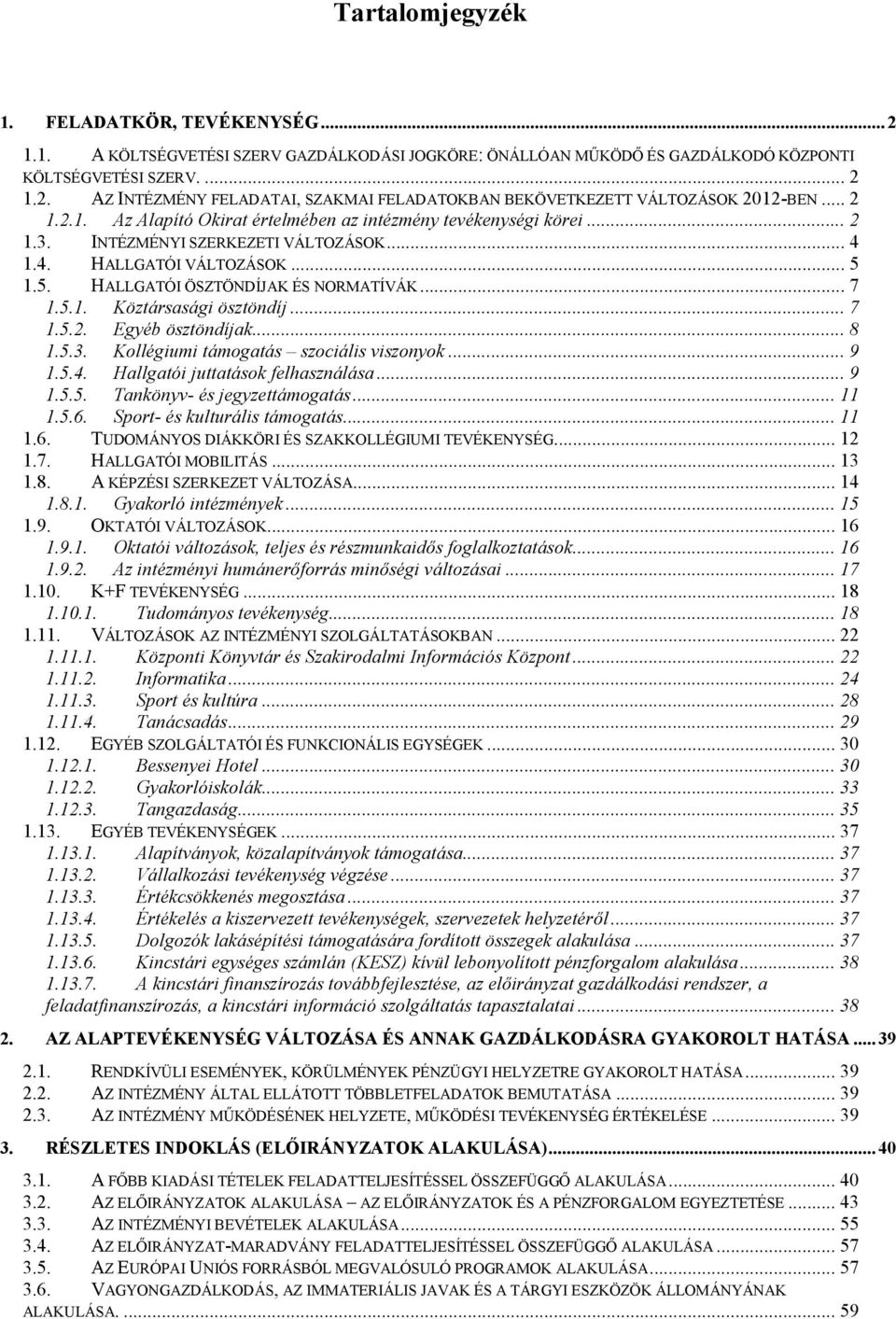 5.1. Köztársasági ösztöndíj... 7 1.5.2. Egyéb ösztöndíjak... 8 1.5.3. Kollégiumi támogatás szociális viszonyok... 9 1.5.4. Hallgatói juttatások felhasználása... 9 1.5.5. Tankönyv- és jegyzettámogatás.