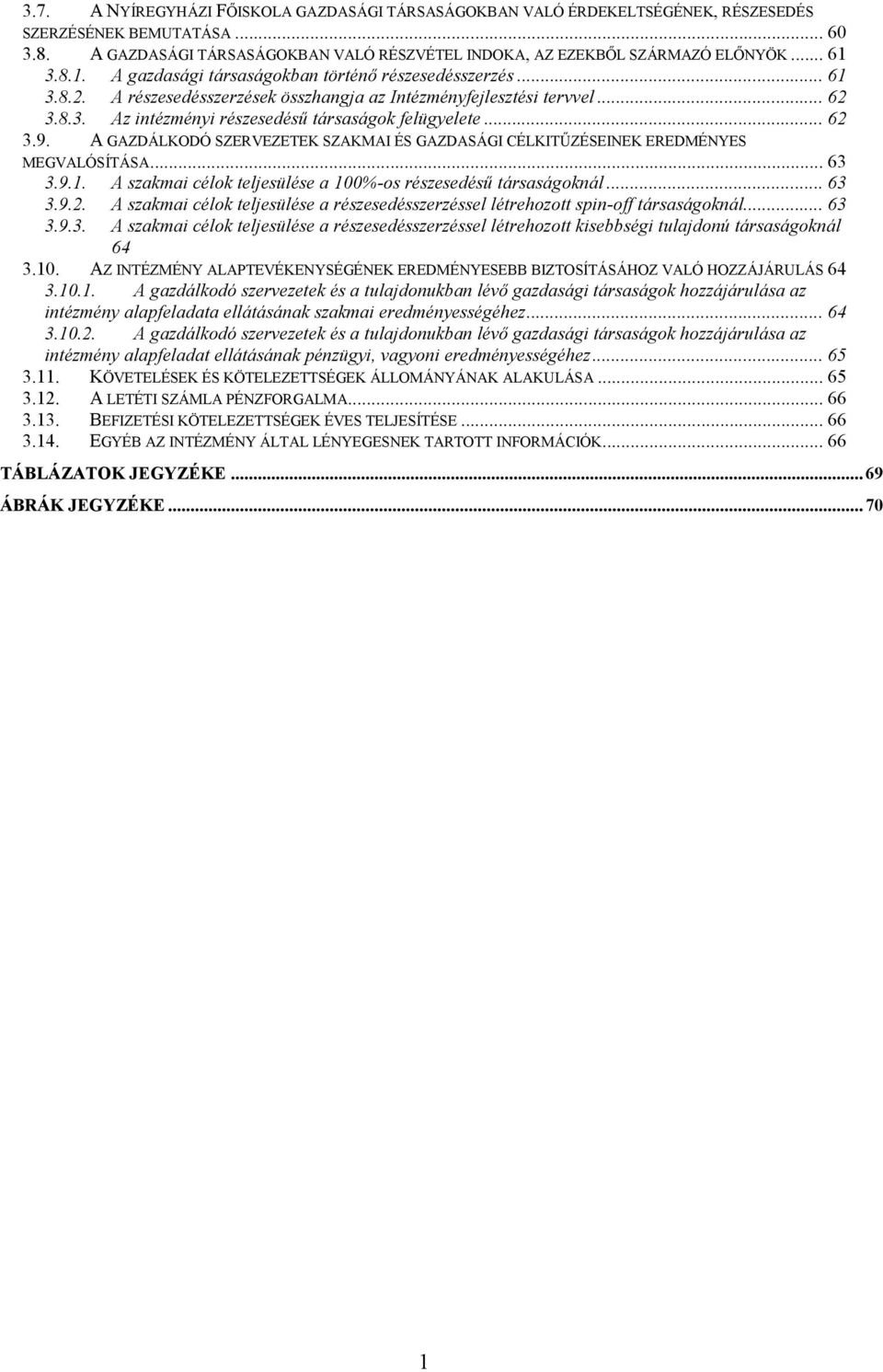 .. 62 3.9. A GAZDÁLKODÓ SZERVEZETEK SZAKMAI ÉS GAZDASÁGI CÉLKITŐZÉSEINEK EREDMÉNYES MEGVALÓSÍTÁSA... 63 3.9.1. A szakmai célok teljesülése a 100%-os részesedéső társaságoknál... 63 3.9.2. A szakmai célok teljesülése a részesedésszerzéssel létrehozott spin-off társaságoknál.