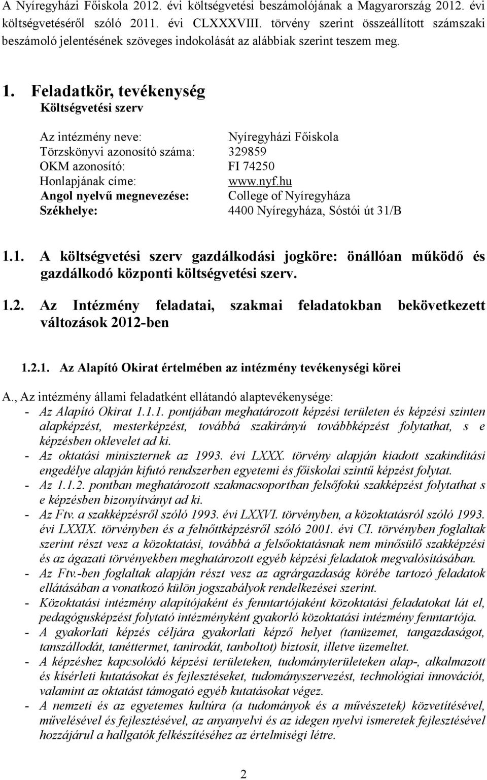 Feladatkör, tevékenység Költségvetési szerv Az intézmény neve: Nyíregyházi Fıiskola Törzskönyvi azonosító száma: 329859 OKM azonosító: FI 74250 Honlapjának címe: www.nyf.