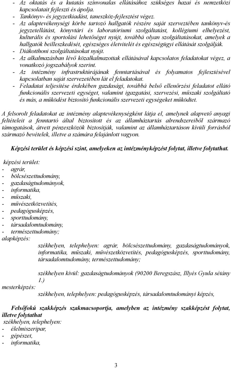 lehetıséget nyújt, továbbá olyan szolgáltatásokat, amelyek a hallgatók beilleszkedését, egészséges életvitelét és egészségügyi ellátását szolgálják. - Diákotthoni szolgáltatásokat nyújt.