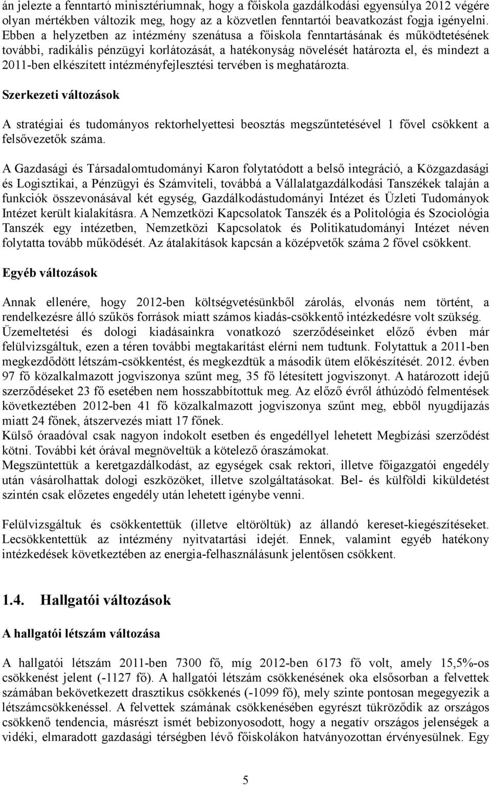 intézményfejlesztési tervében is meghatározta. Szerkezeti változások A stratégiai és tudományos rektorhelyettesi beosztás megszőntetésével 1 fıvel csökkent a felsıvezetık száma.