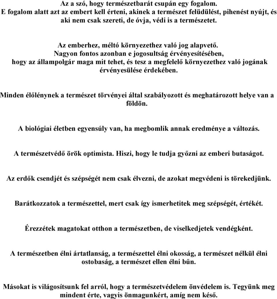 Nagyon fontos azonban e jogosultság érvényesítésében, hogy az állampolgár maga mit tehet, és tesz a megfelelő környezethez való jogának érvényesülése érdekében.