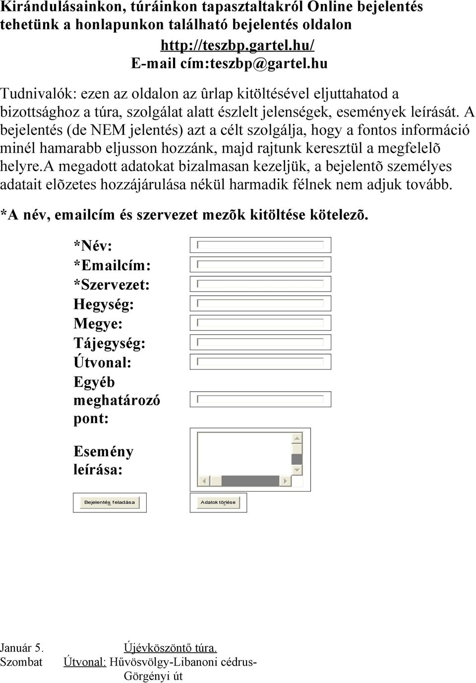 A bejelentés (de NEM jelentés) azt a célt szolgálja, hogy a fontos információ minél hamarabb eljusson hozzánk, majd rajtunk keresztül a megfelelõ helyre.