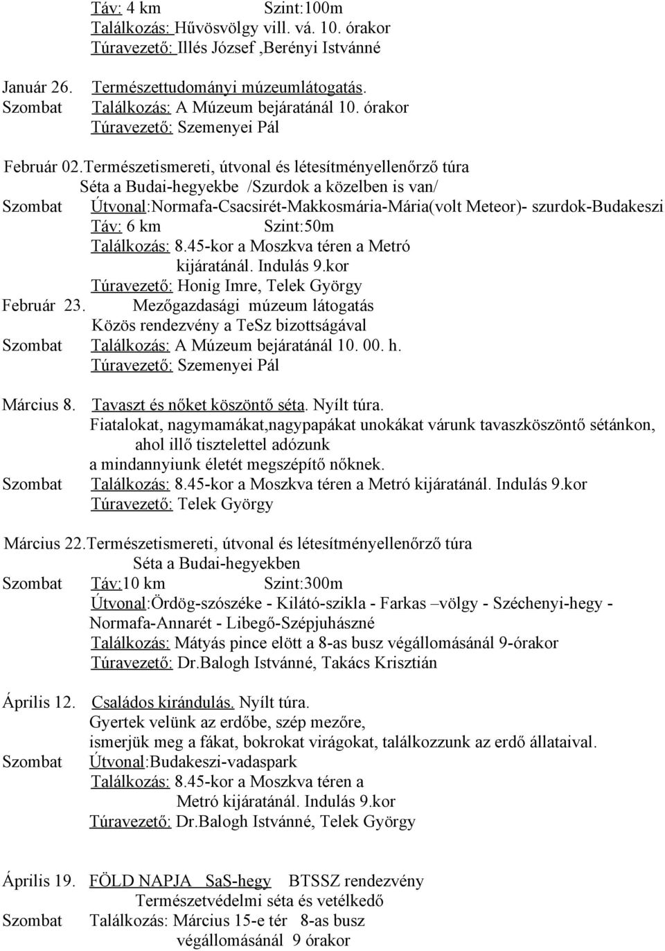 Természetismereti, útvonal és létesítményellenőrző túra Séta a Budai-hegyekbe /Szurdok a közelben is van/ Útvonal:Normafa-Csacsirét-Makkosmária-Mária(volt Meteor)- szurdok-budakeszi Táv: 6 km