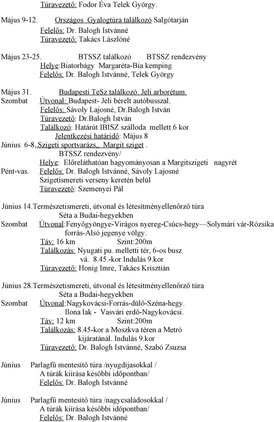 Útvonal: Budapest- Jeli bérelt autóbusszal. Felelős: Sávoly Lajosné, Dr.Balogh István Túravezető: Dr.