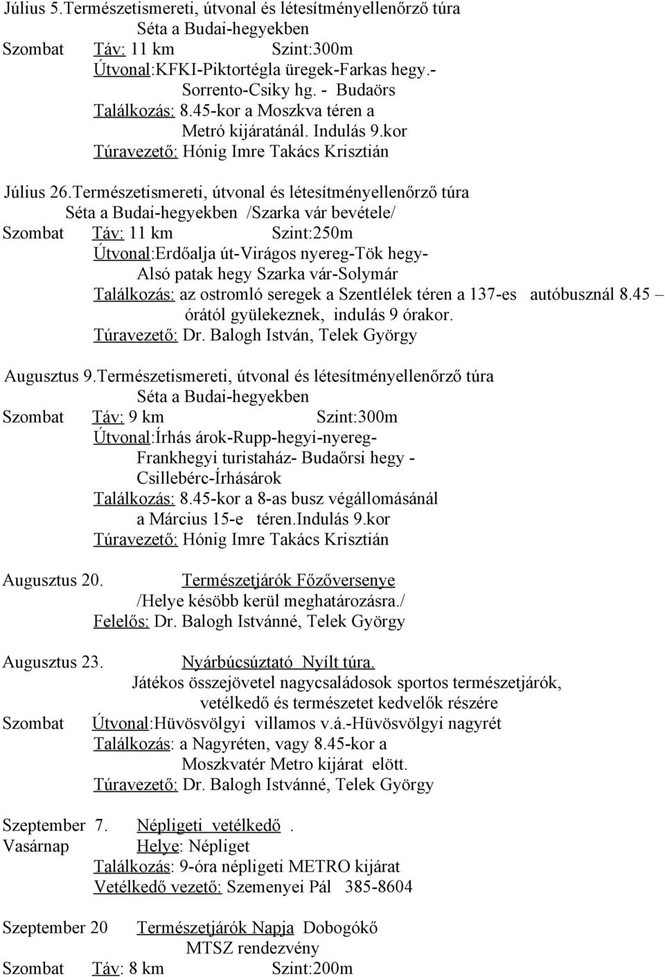 Természetismereti, útvonal és létesítményellenőrző túra /Szarka vár bevétele/ Táv: 11 km Szint:250m Útvonal:Erdőalja út-virágos nyereg-tök hegy- Alsó patak hegy Szarka vár-solymár Találkozás: az