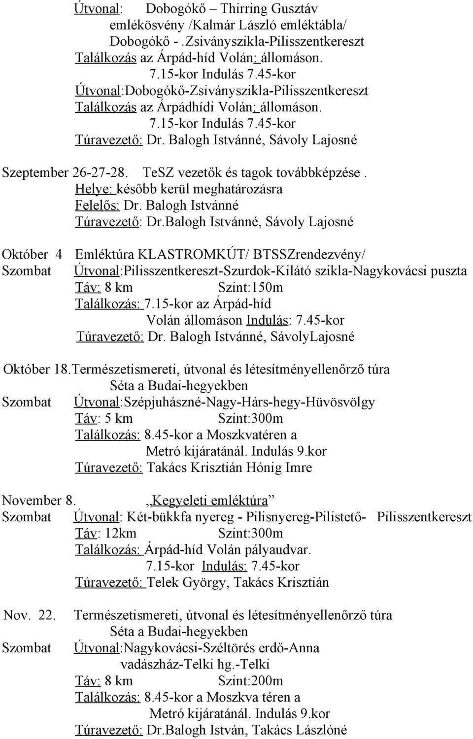 TeSZ vezetők és tagok továbbképzése. Helye: később kerül meghatározásra Felelős: Dr. Balogh Istvánné Túravezető: Dr.