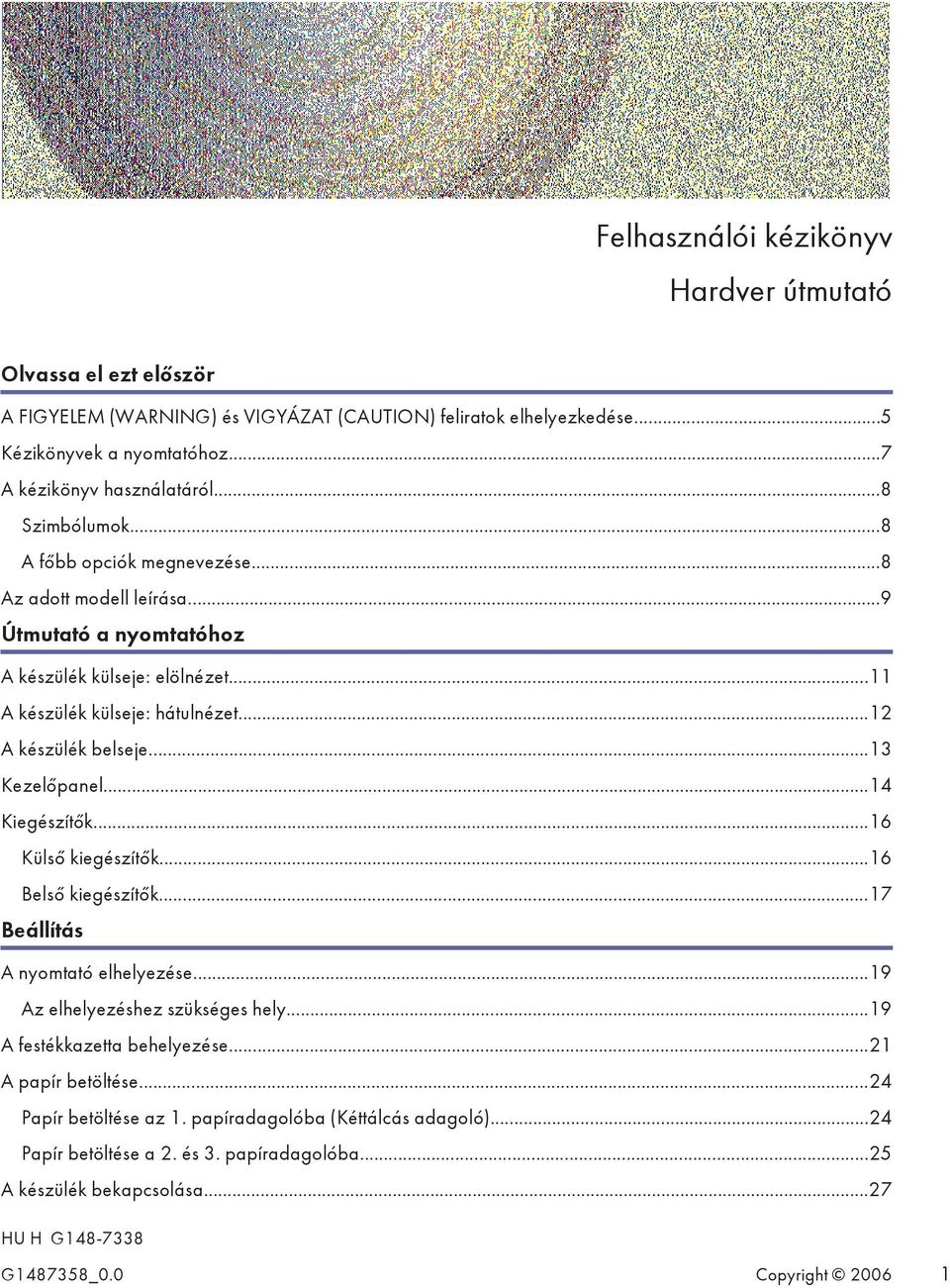 ..13 Kezelőpanel...14 Kiegészítők...16 Külső kiegészítők...16 Belső kiegészítők...17 Beállítás A nyomtató elhelyezése...19 Az elhelyezéshez szükséges hely...19 A festékkazetta behelyezése.