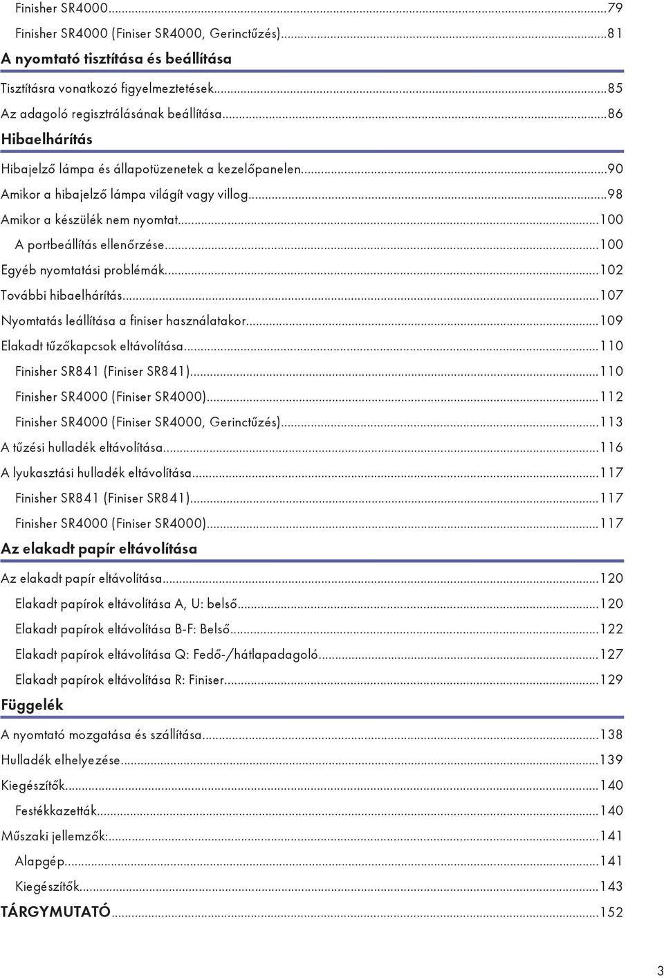 ..100 Egyéb nyomtatási problémák...102 További hibaelhárítás...107 Nyomtatás leállítása a finiser használatakor...109 Elakadt tűzőkapcsok eltávolítása...110 Finisher SR841 (Finiser SR841).