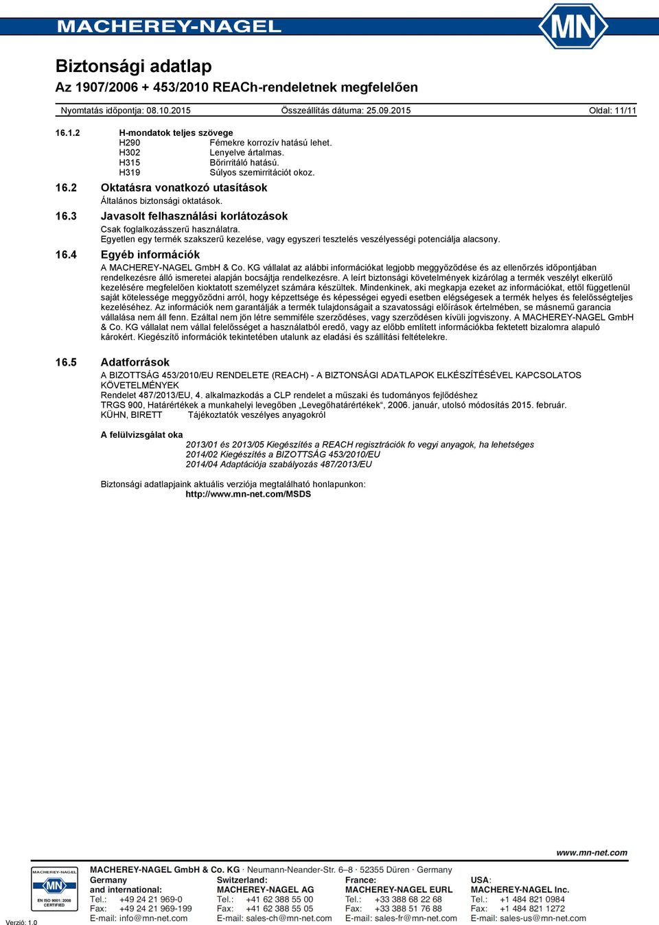 Egyetlen egy termék szakszerű kezelése, vagy egyszeri tesztelés veszélyességi potenciálja alacsony. 16.4 Egyéb információk A MACHEREYNAGEL GmbH & Co.