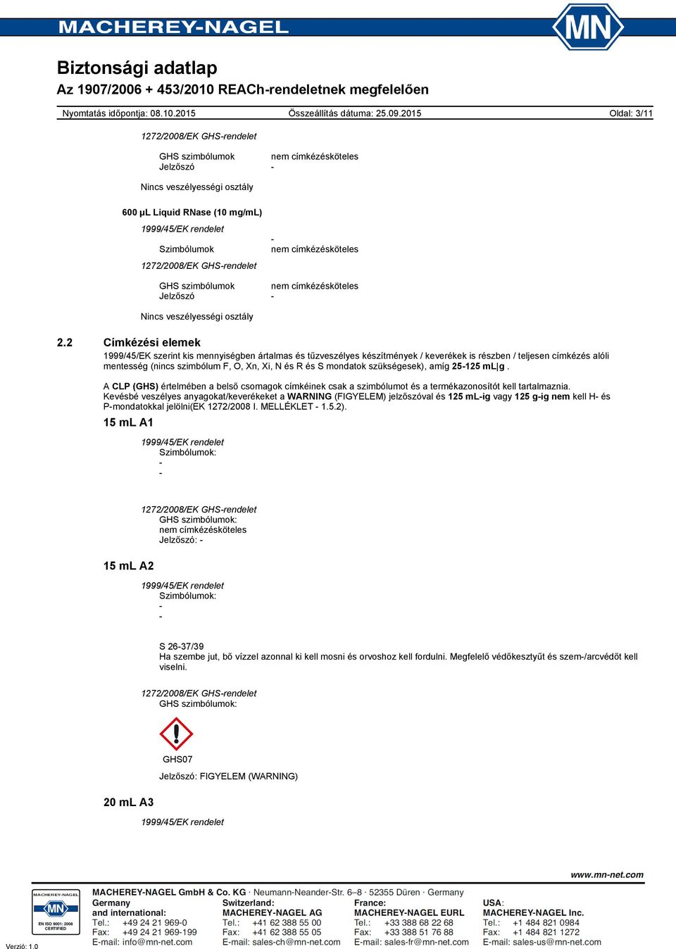 2 Címkézési elemek 1999/45/EK szerint kis mennyiségben ártalmas és tűzveszélyes készítmények / keverékek is részben / teljesen címkézés alóli mentesség (nincs szimbólum F, O, Xn, Xi, N és R és S