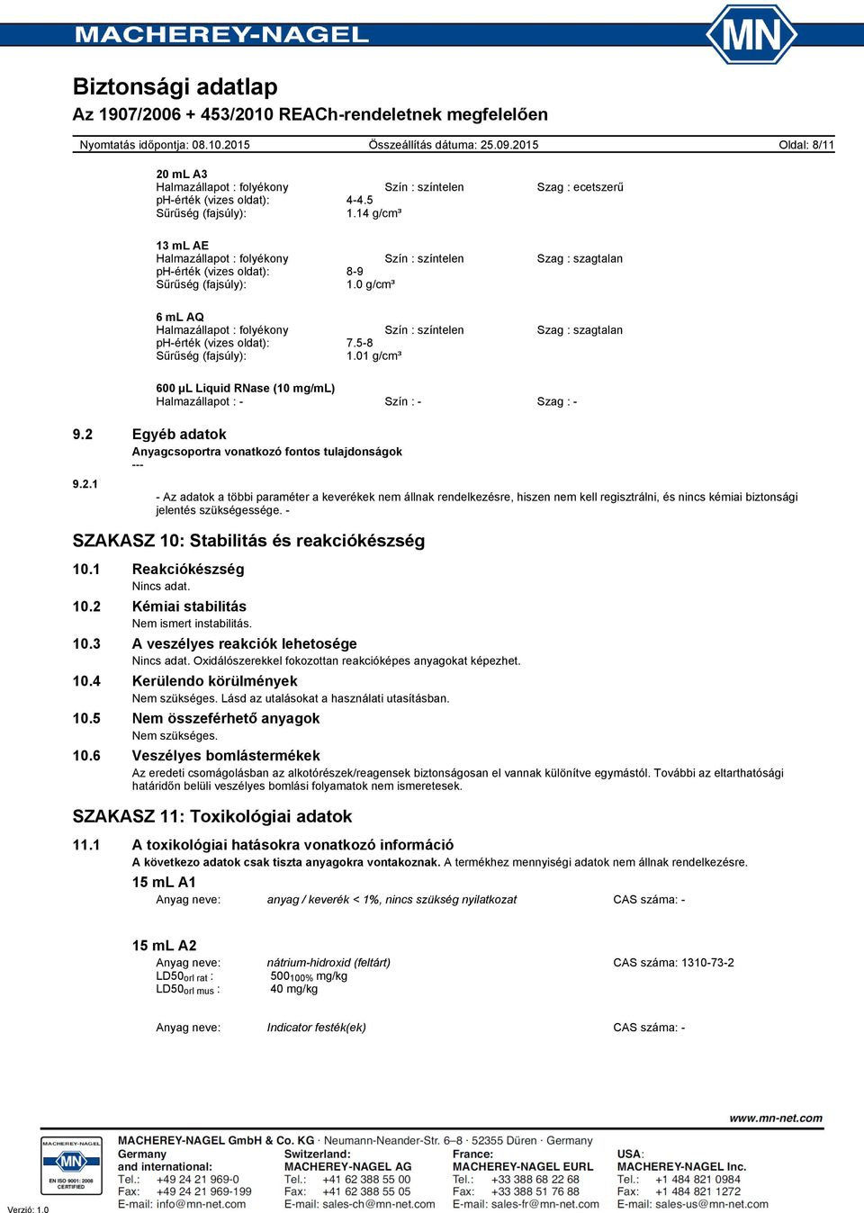 0 g/cm³ Halmazállapot : folyékony Szín : színtelen Szag : szagtalan phérték (vizes oldat): 7.58 Sűrűség (fajsúly): 1.01 g/cm³ Halmazállapot : Szín : Szag : 9.