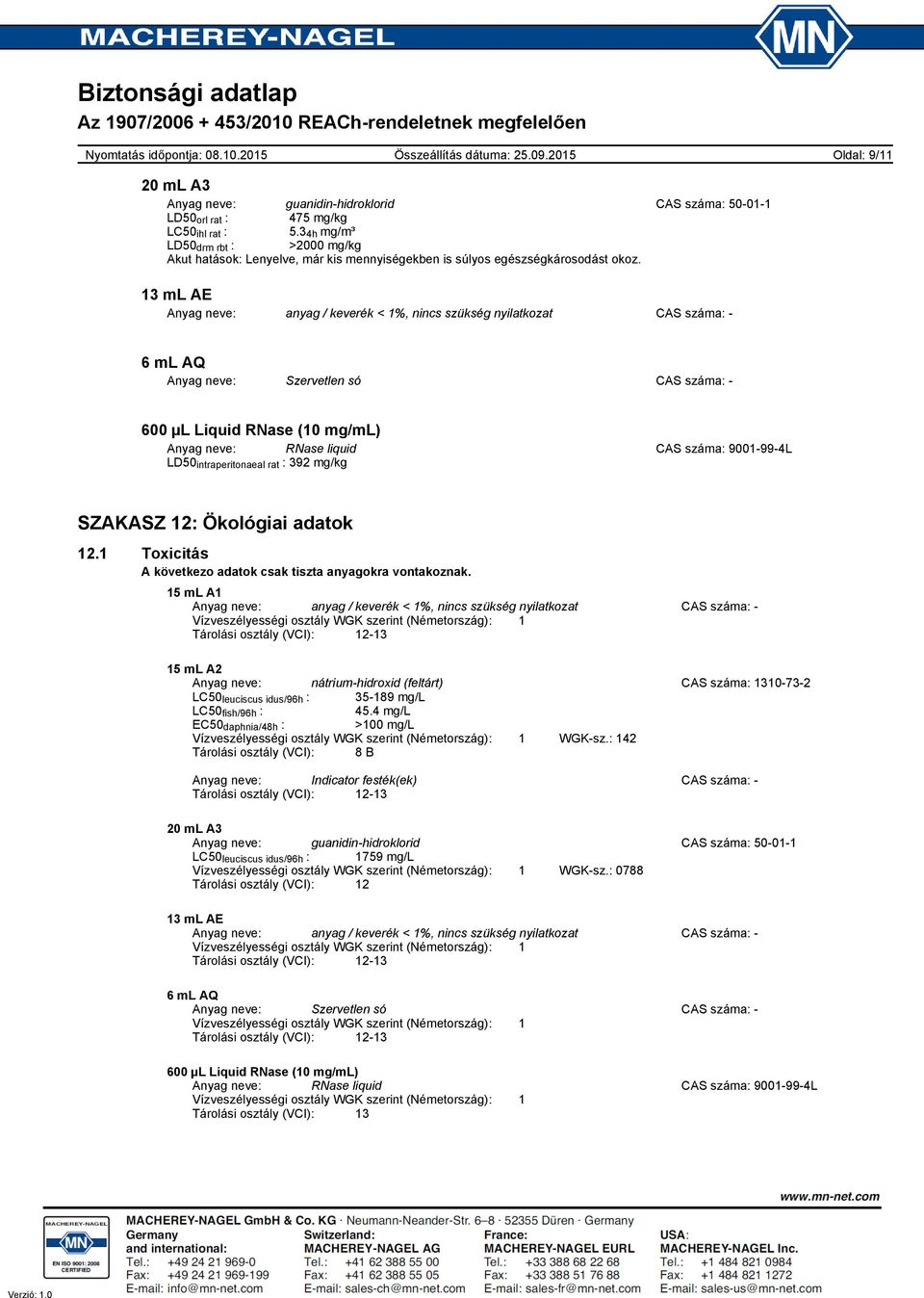 Anyag neve: anyag / keverék < 1%, nincs szükség nyilatkozat CAS száma: Anyag neve: Szervetlen só CAS száma: Anyag neve: RNase liquid CAS száma: 9001994L LD50 intraperitonaeal rat : 392 mg/kg SZAKASZ