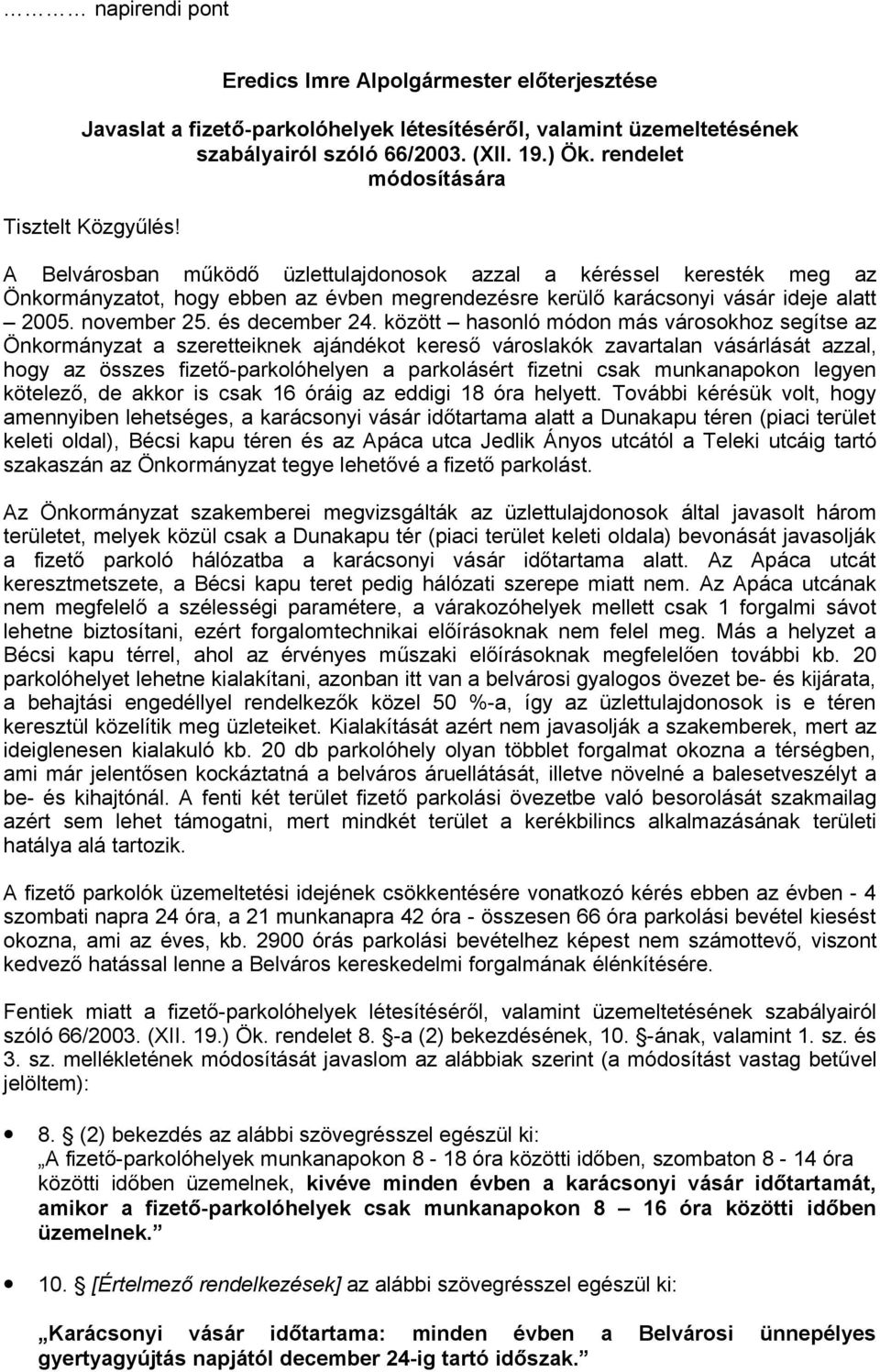 A Belvárosban működő üzlettulajdonosok azzal a kéréssel keresték meg az Önkormányzatot, hogy ebben az évben megrendezésre kerülő karácsonyi vásár ideje alatt 2005. november 25. és december 24.