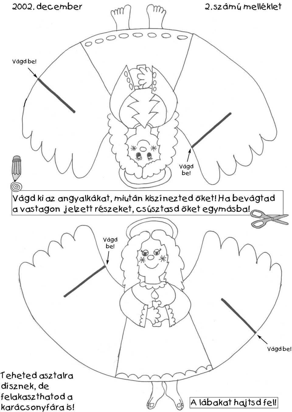 Ha bevágtad a vastagon jelzett részeket, csúsztasd oket egymásba!