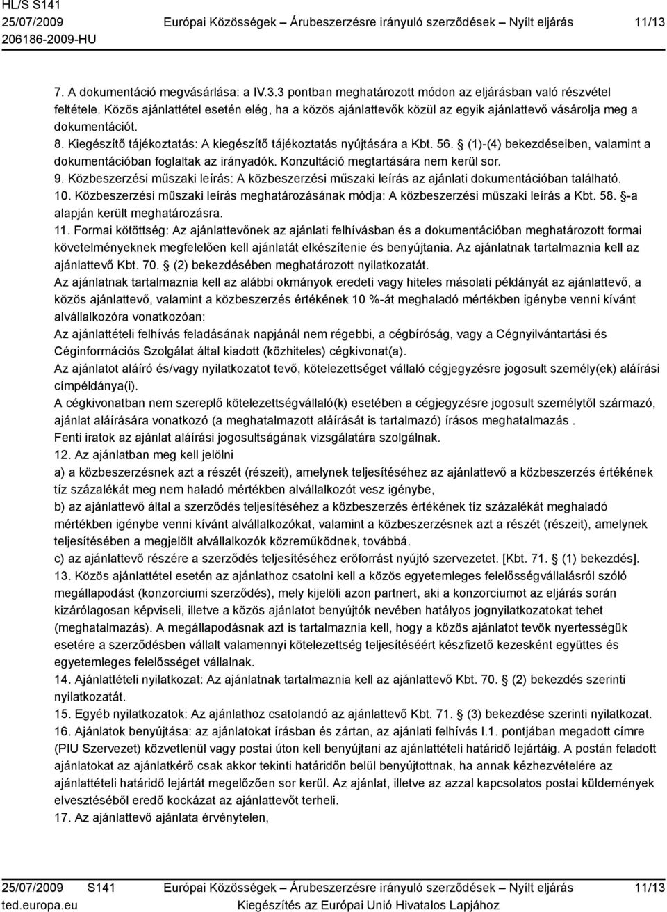 (1)-(4) bekezdéseiben, valamint a dokumentációban foglaltak az irányadók. Konzultáció megtartására nem kerül sor. 9.