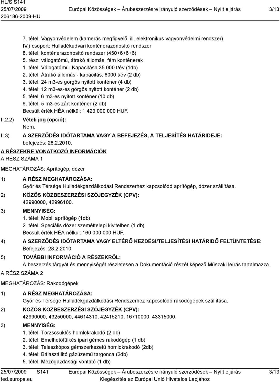 tétel: Átrakó állomás - kapacitás: 8000 t/év (2 db) 3. tétel: 24 m3-es görgős nyitott konténer (4 db) 4. tétel: 12 m3-es-es görgős nyitott konténer (2 db) 5. tétel: 6 m3-es nyitott konténer (10 db) 6.