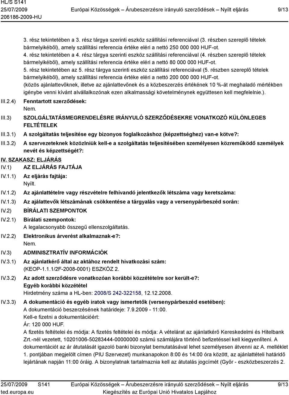 részben szereplő tételek bármelyikéből), amely szállítási referencia értéke eléri a nettó 80 000 000 HUF-ot. 5. rész tekintetében az 5. rész tárgya szerinti eszköz szállítási referenciával (5.