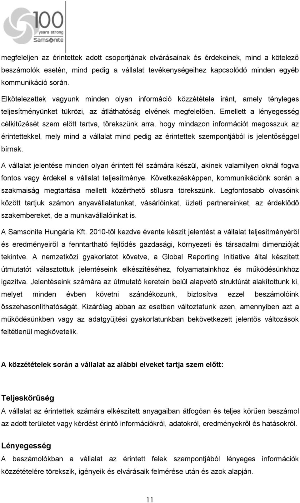 Emellett a lényegesség célkitűzését szem előtt tartva, törekszünk arra, hogy mindazon információt megosszuk az érintettekkel, mely mind a vállalat mind pedig az érintettek szempontjából is