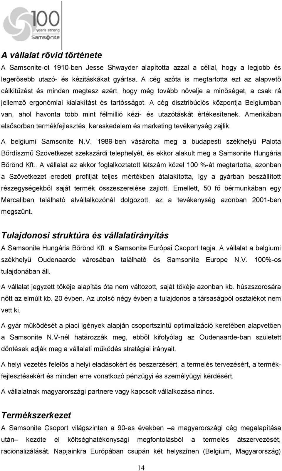 A cég disztribúciós központja Belgiumban van, ahol havonta több mint félmillió kézi- és utazótáskát értékesítenek. Amerikában elsősorban termékfejlesztés, kereskedelem és marketing tevékenység zajlik.