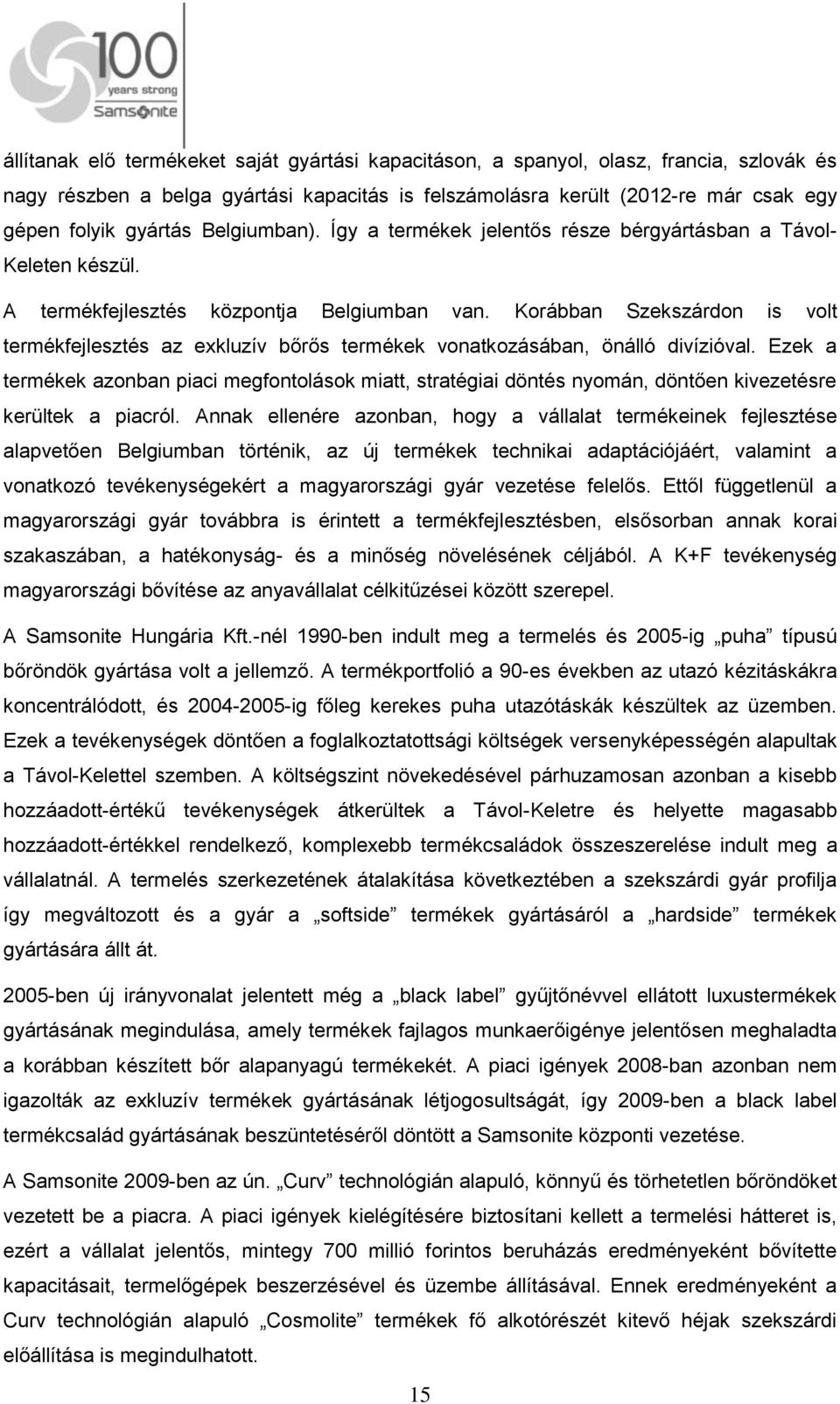 Korábban Szekszárdon is volt termékfejlesztés az exkluzív bőrős termékek vonatkozásában, önálló divízióval.