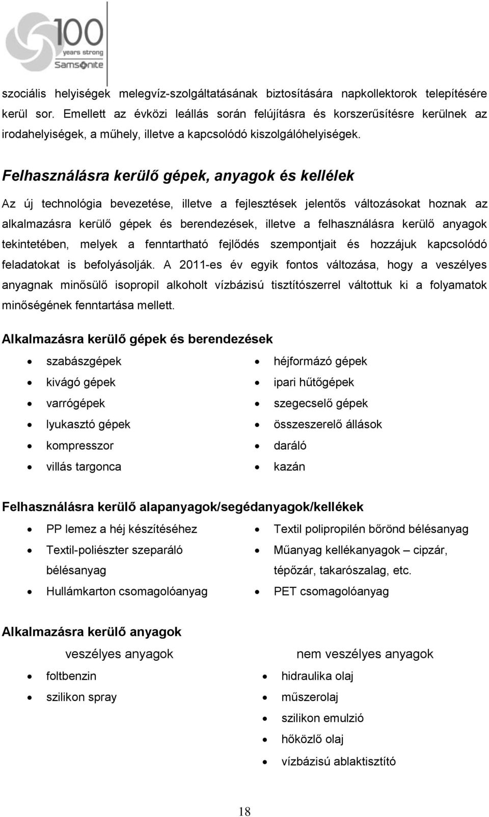 Felhasználásra kerülő gépek, anyagok és kellélek Az új technológia bevezetése, illetve a fejlesztések jelentős változásokat hoznak az alkalmazásra kerülő gépek és berendezések, illetve a