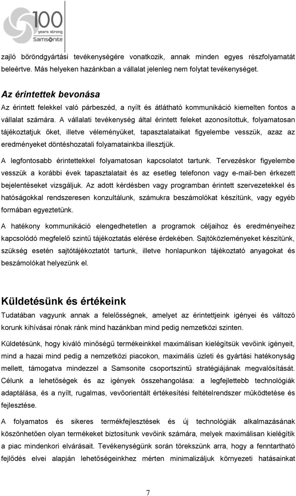 A vállalati tevékenység által érintett feleket azonosítottuk, folyamatosan tájékoztatjuk őket, illetve véleményüket, tapasztalataikat figyelembe vesszük, azaz az eredményeket döntéshozatali