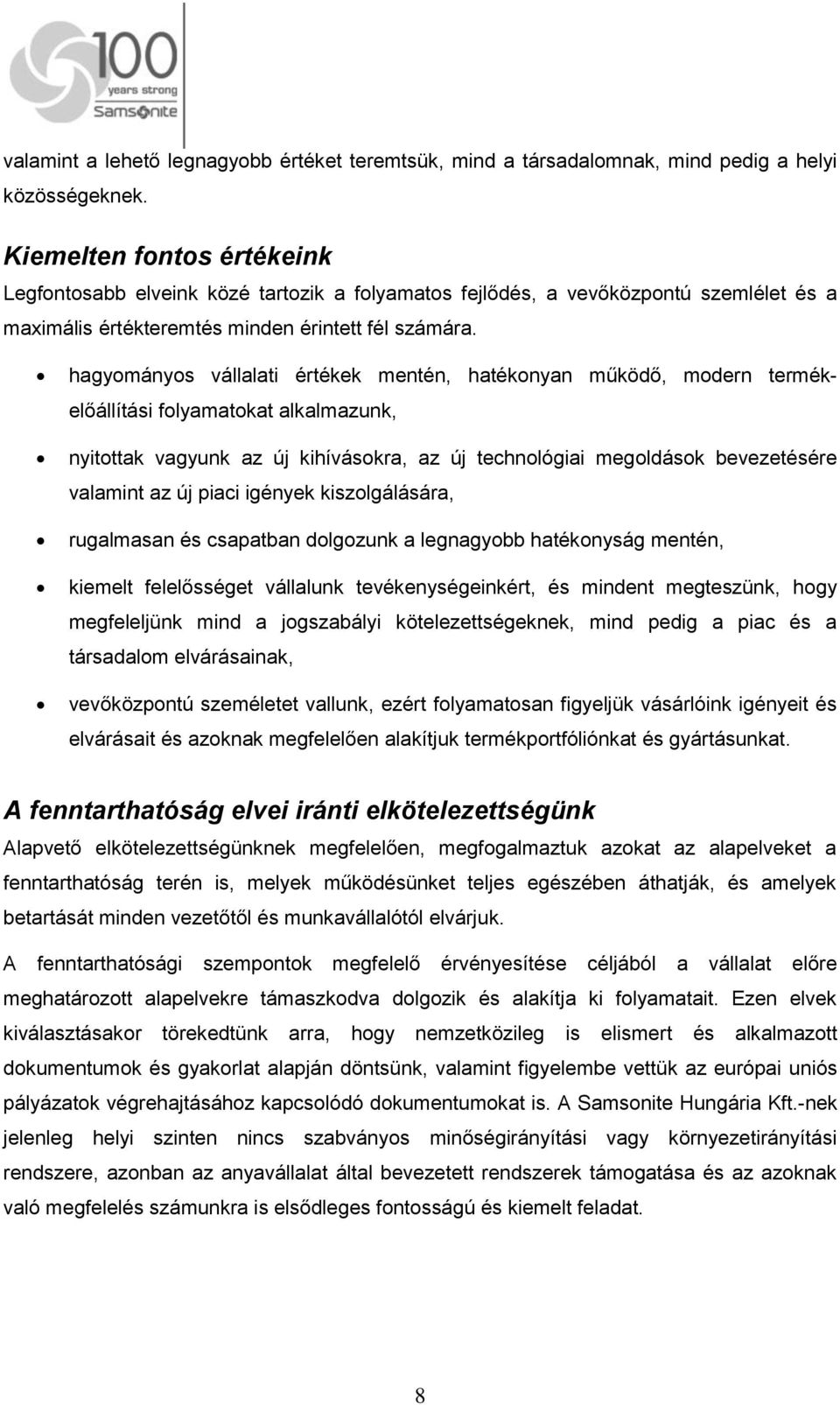 hagyományos vállalati értékek mentén, hatékonyan működő, modern termékelőállítási folyamatokat alkalmazunk, nyitottak vagyunk az új kihívásokra, az új technológiai megoldások bevezetésére valamint az